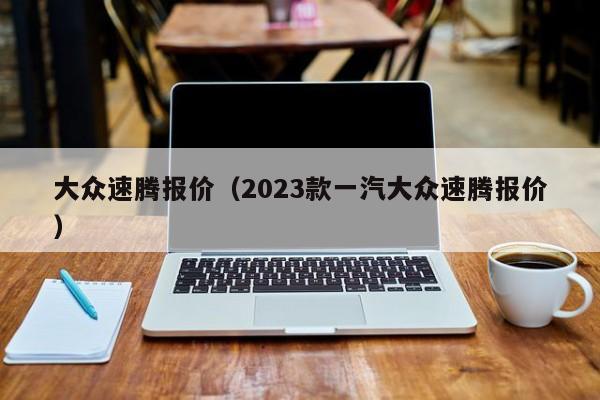 大众速腾报价（2023款一汽大众速腾报价）