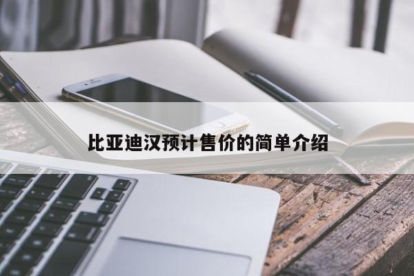 比亚迪汉预计售价的简单介绍