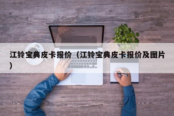 江铃宝典皮卡报价（江铃宝典皮卡报价及图片）