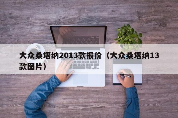 大众桑塔纳2013款报价（大众桑塔纳13款图片）