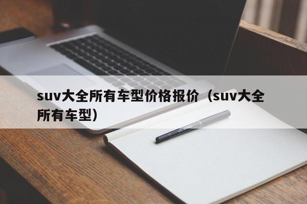 suv大全所有车型价格报价（suv大全 所有车型）