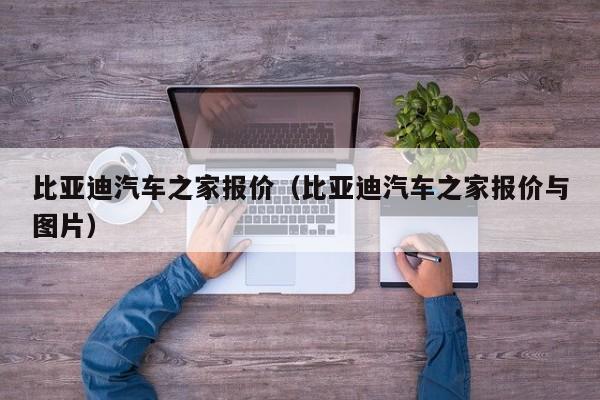 比亚迪汽车之家报价（比亚迪汽车之家报价与图片）