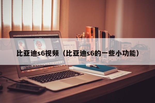 比亚迪s6视频（比亚迪s6的一些小功能）