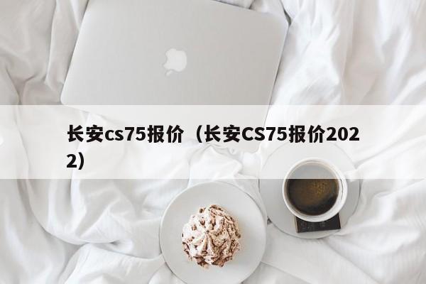 长安cs75报价（长安CS75报价2022）