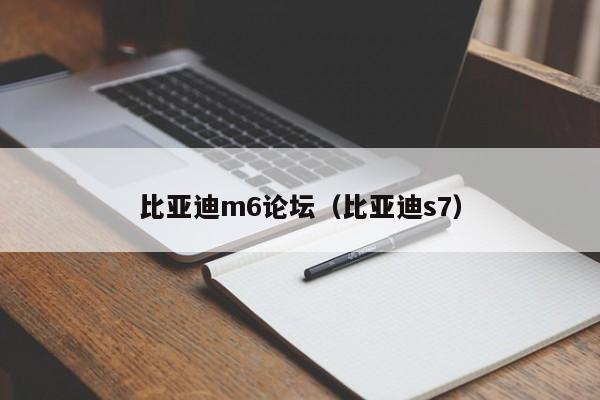 比亚迪m6论坛（比亚迪s7）