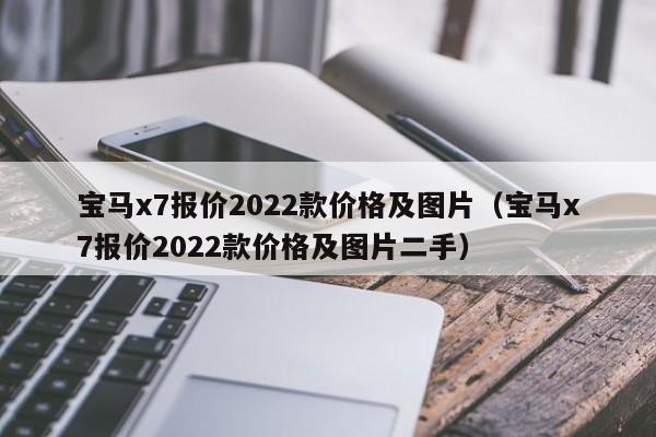 宝马x7报价2022款价格及图片（宝马x7报价2022款价格及图片二手）