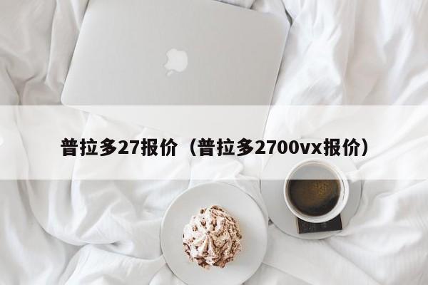 普拉多27报价（普拉多2700vx报价）