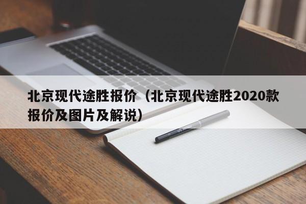 北京现代途胜报价（北京现代途胜2020款报价及图片及解说）