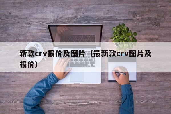 新款crv报价及图片（最新款crv图片及报价）