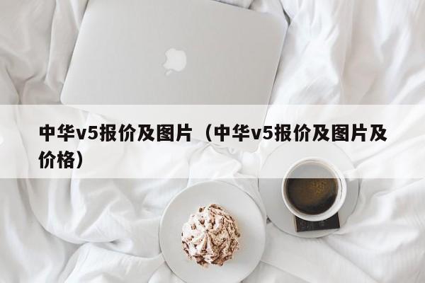 中华v5报价及图片（中华v5报价及图片及价格）