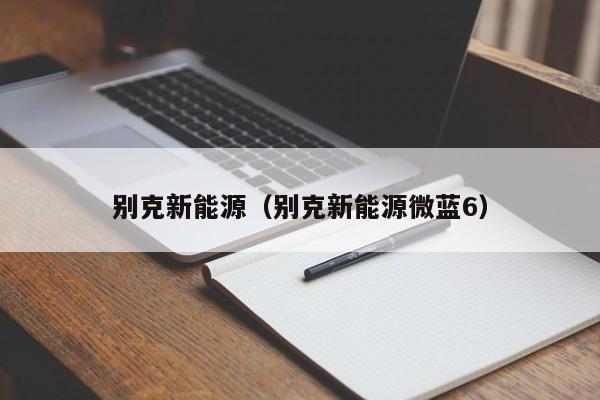 别克新能源（别克新能源微蓝6）