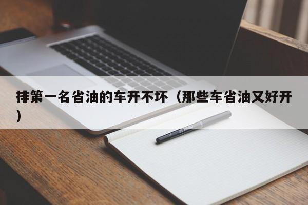 排第一名省油的车开不坏（那些车省油又好开）