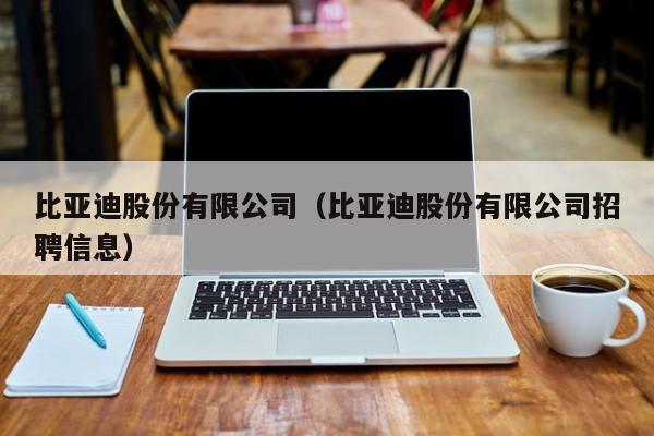 比亚迪股份有限公司（比亚迪股份有限公司招聘信息）