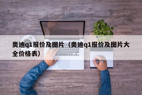 奥迪q1报价及图片（奥迪q1报价及图片大全价格表）