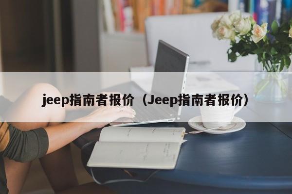 jeep指南者报价（Jeep指南者报价）