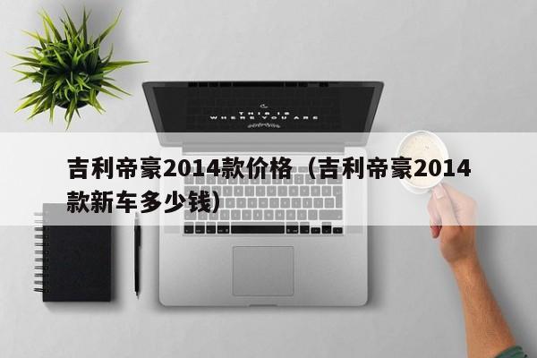 吉利帝豪2014款价格（吉利帝豪2014款新车多少钱）