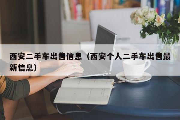 西安二手车出售信息（西安个人二手车出售最新信息）