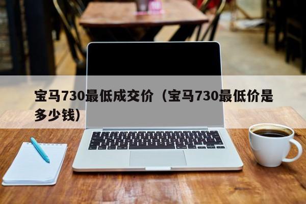 宝马730最低成交价（宝马730最低价是多少钱）