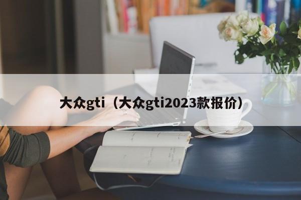 大众gti（大众gti2023款报价）