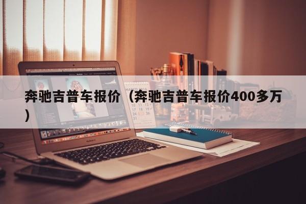 奔驰吉普车报价（奔驰吉普车报价400多万）