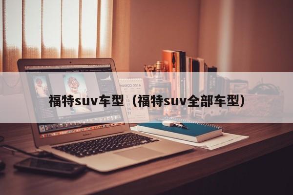 福特suv车型（福特suv全部车型）