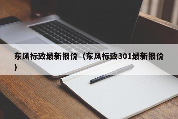 东风标致最新报价（东风标致301最新报价）