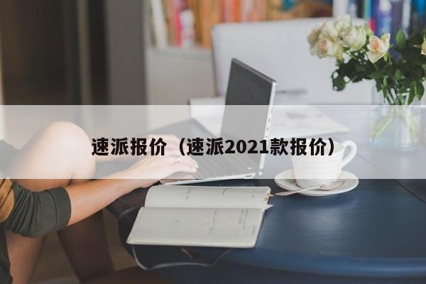 速派报价（速派2021款报价）