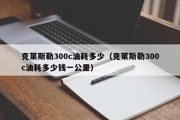 克莱斯勒300c油耗多少（克莱斯勒300c油耗多少钱一公里）