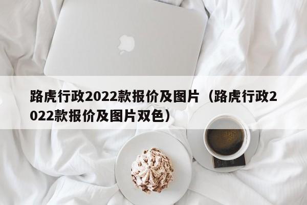 路虎行政2022款报价及图片（路虎行政2022款报价及图片双色）