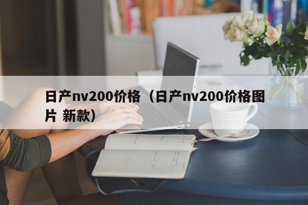 日产nv200价格（日产nv200价格图片 新款）