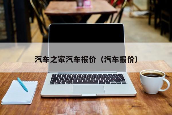 汽车之家汽车报价（汽车报价）