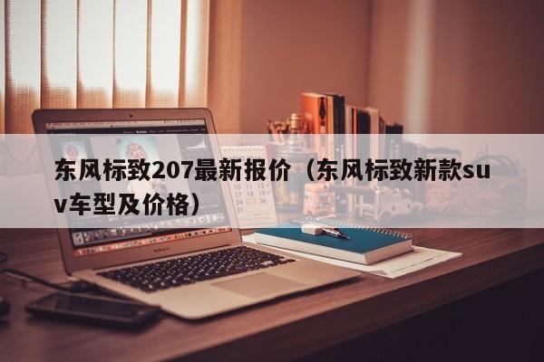 东风标致207最新报价（东风标致新款suv车型及价格）