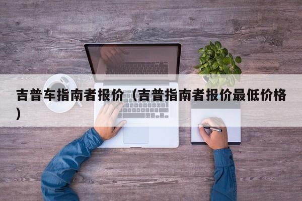 吉普车指南者报价（吉普指南者报价最低价格）