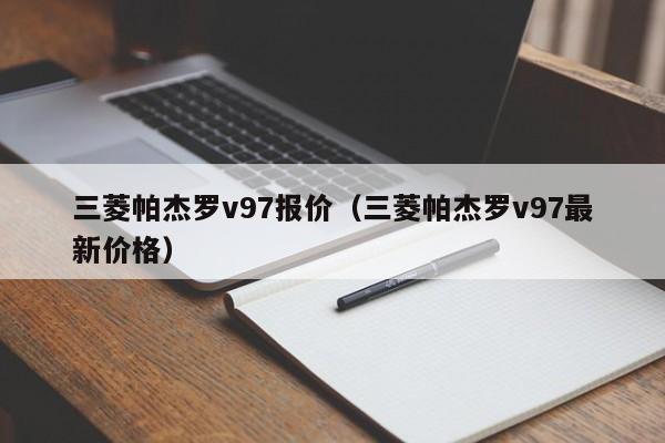 三菱帕杰罗v97报价（三菱帕杰罗v97最新价格）