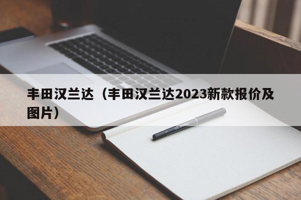 丰田汉兰达（丰田汉兰达2023新款报价及图片）