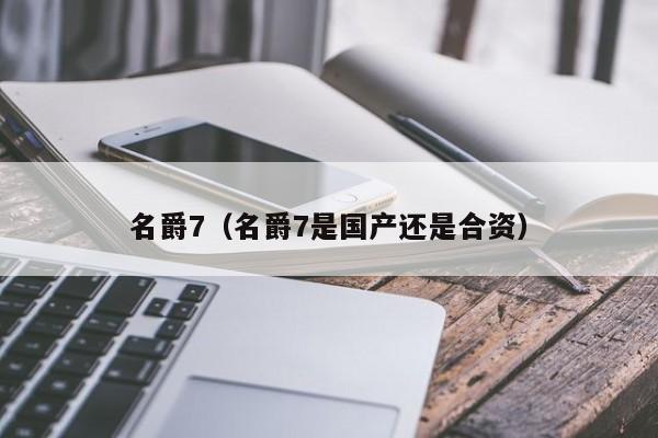 名爵7（名爵7是国产还是合资）