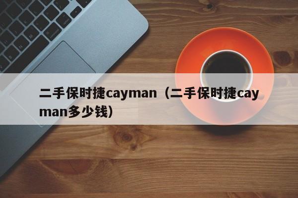 二手保时捷cayman（二手保时捷cayman多少钱）