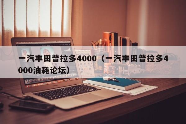 一汽丰田普拉多4000（一汽丰田普拉多4000油耗论坛）