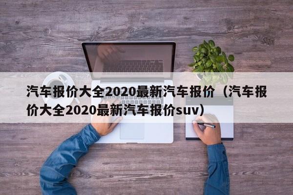 汽车报价大全2020最新汽车报价（汽车报价大全2020最新汽车报价suv）