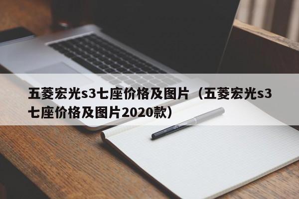 五菱宏光s3七座价格及图片（五菱宏光s3七座价格及图片2020款）