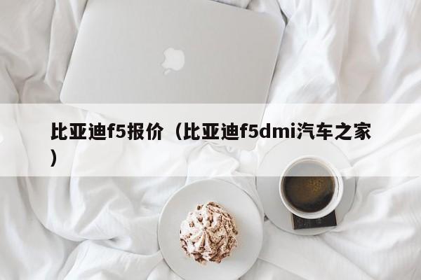 比亚迪f5报价（比亚迪f5dmi汽车之家）