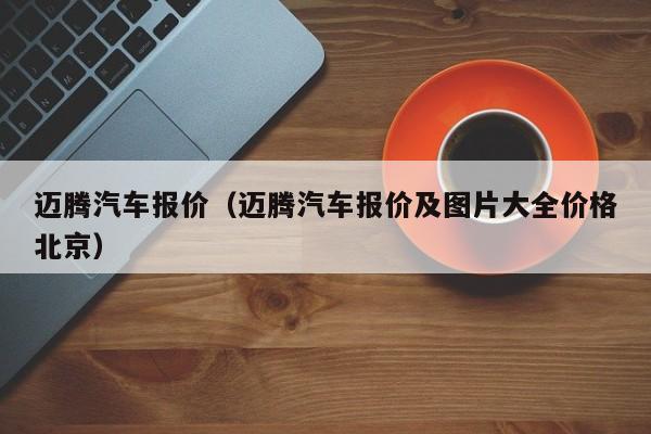 迈腾汽车报价（迈腾汽车报价及图片大全价格北京）