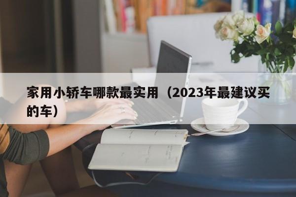 家用小轿车哪款最实用（2023年最建议买的车）