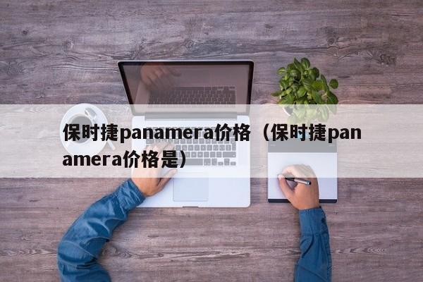 保时捷panamera价格（保时捷panamera价格是）