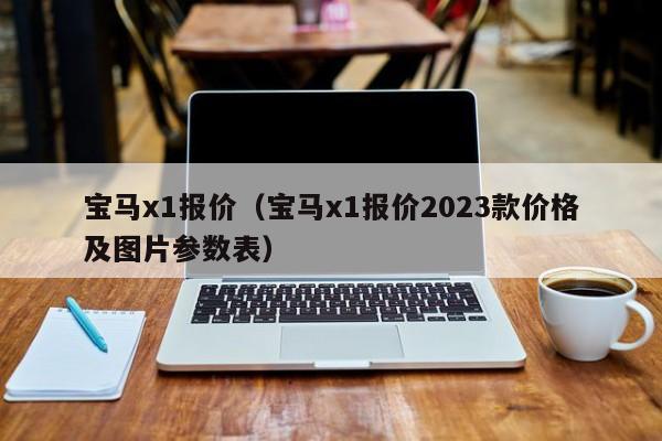 宝马x1报价（宝马x1报价2023款价格及图片参数表）