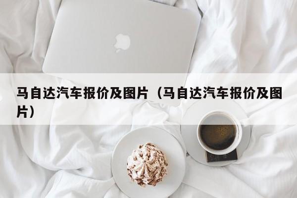 马自达汽车报价及图片（马自达汽车报价及图片）