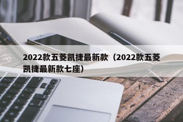 2022款五菱凯捷最新款（2022款五菱凯捷最新款七座）