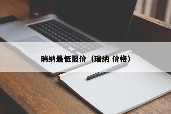 瑞纳最低报价（瑞纳 价格）