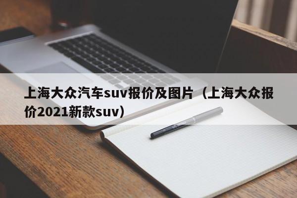 上海大众汽车suv报价及图片（上海大众报价2021新款suv）