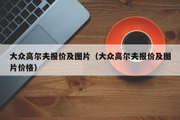 大众高尔夫报价及图片（大众高尔夫报价及图片价格）